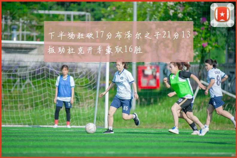 下半场狂砍17分布泽尔之子21分13板助杜克开季豪取16胜