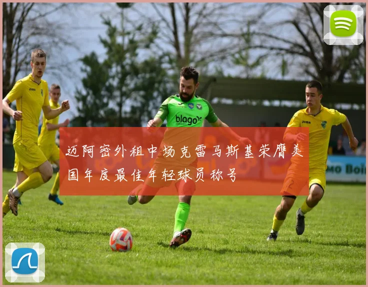 迈阿密外租中场克雷马斯基荣膺美国年度最佳年轻球员称号