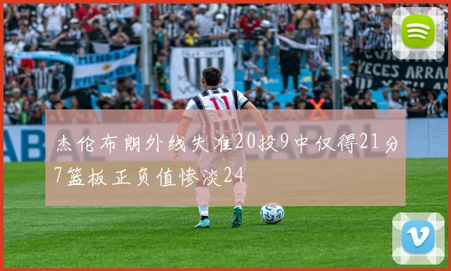杰伦布朗外线失准20投9中仅得21分7篮板正负值惨淡24